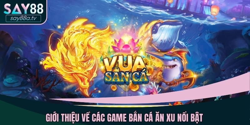 Giới thiệu về các game bắn cá ăn xu nổi bật