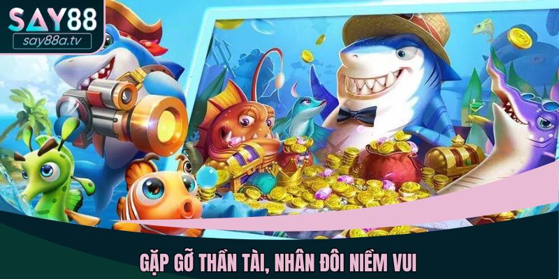 Gặp gỡ thần tài, nhân đôi niềm vui