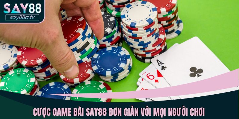 Cược game bài SAY88 đơn giản với mọi người chơi
