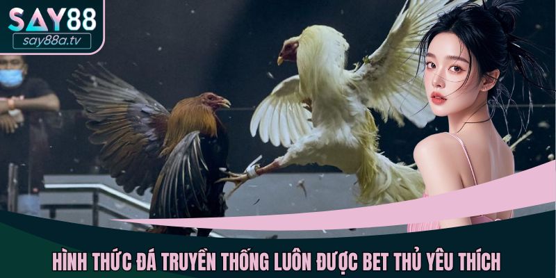 Hình thức đá truyền thống luôn được bet thủ yêu thích