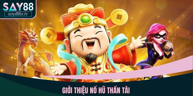 Giới thiệu nổ hũ Thần Tài