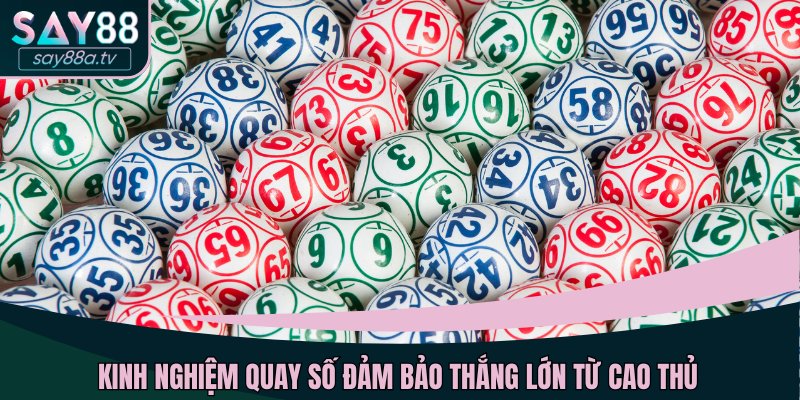 Kinh nghiệm quay số đảm bảo thắng lớn từ cao thủ